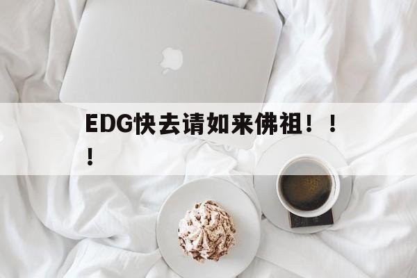 EDG快去请如来佛祖！！！的简单介绍